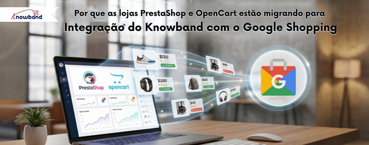 Por que os lojistas do PrestaShop e do OpenCart estão escolhendo a integração do Google Shopping da Knowband?