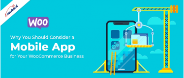 Why You Should Consider a Mobile App for Your WooCommerce Business?