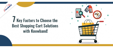 7 Key Factors to Choose the Best Shopping Cart Solutions with Knowband!