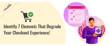 Identify 7 Elements That Degrade Your Checkout Experience!